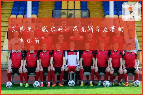 艾弗里·威尔逊：尼克斯季后赛的“幸运符”